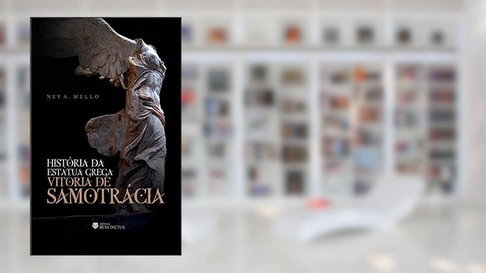 História da Estátua Grega "Vitória de Samotrácia", do autor Ney A. Mello