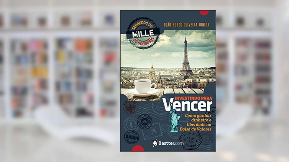 Investindo para Vencer: Segredos do Mille para ganhar dinheiro e liberdade na Bolsa de Valores, do autor João Bosco Oliveira Junior (Mille)