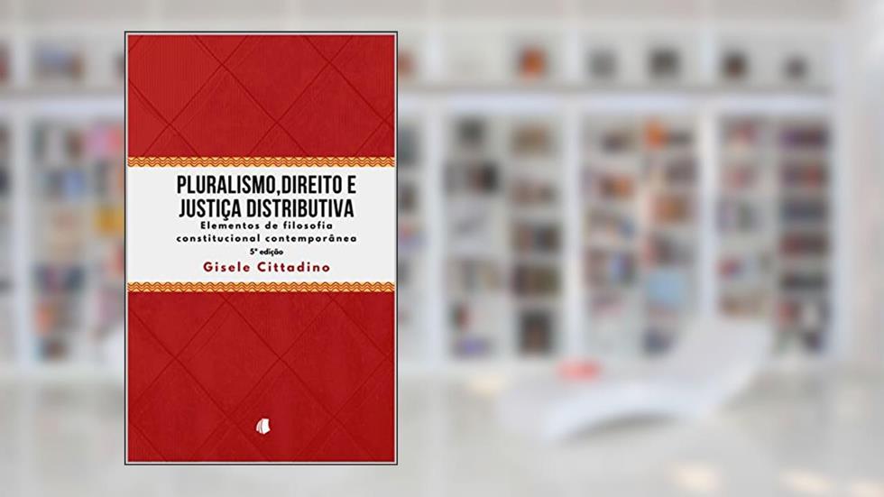 Pluralismo, Direito e Justiça Distributiva: Elementos de Filosofia Constitucional Contemporânea, do autor Gisele Cittadino