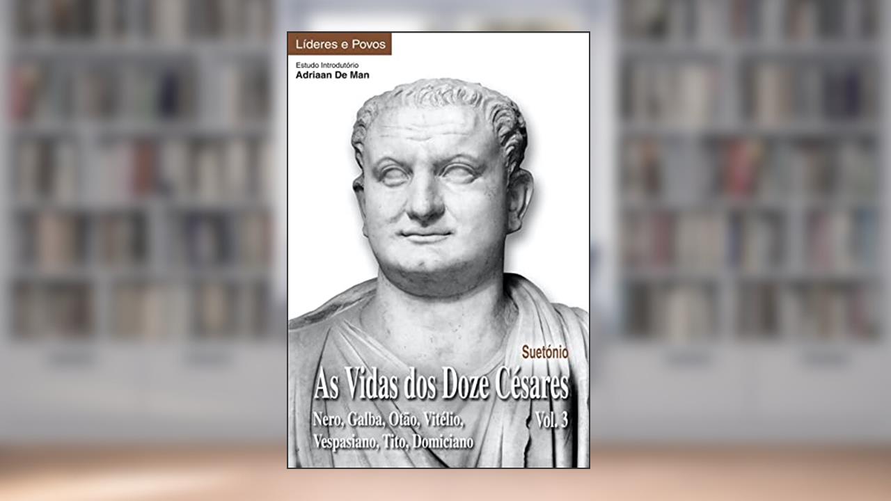 As Vidas dos Doze Césares - Vol. 3 Nero, Galba, Otão, Vitélio, Vespasiano, Tito, Domiciano, do autor Suetónio