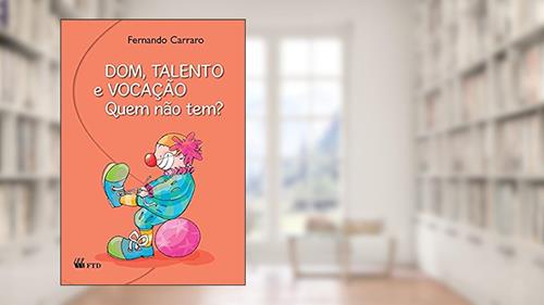 Capa de Dom, Talento e Vocação. Quem Não Tem?: Quem Não Tem?, do autor Fernando Carraro