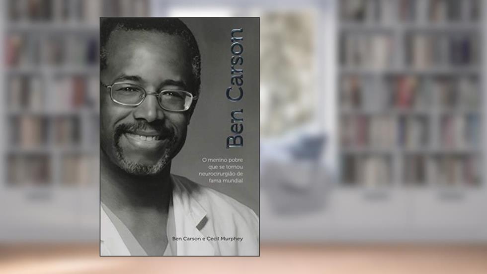 Ben Carson. O Menino Pobre que Se Tornou Neurocirurgião de Fama Mundial, do autor Ben Carson