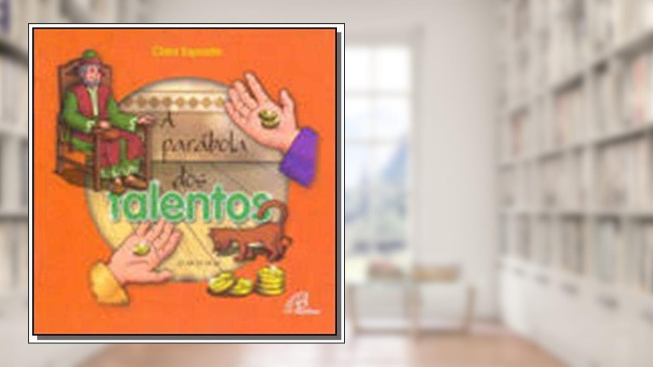 A parábola dos talentos: Cf. Mt. 25, 14-30, do autor Clara Esposito
