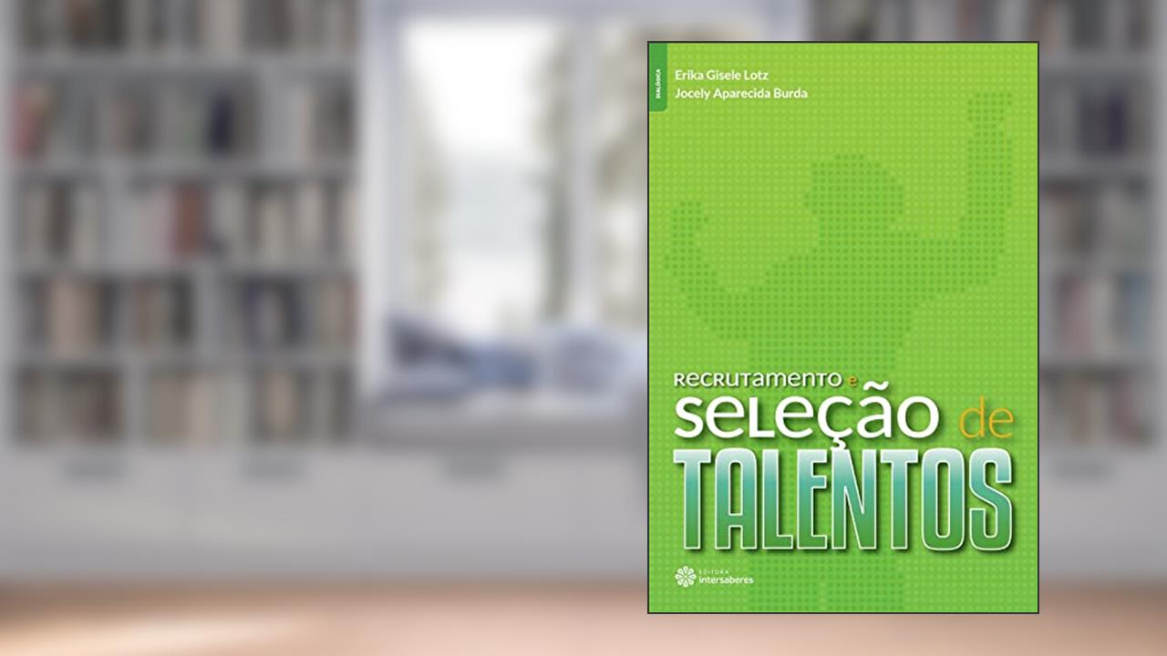 Recrutamento e seleção de talentos, do autor Erika Gisele Lotz; Jocely Aparecida Burda