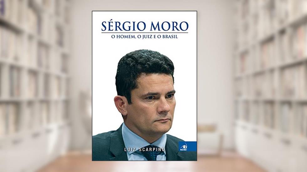 Sérgio Moro: o Homem, o Juiz e o Brasil, do autor Luiz Scarpino