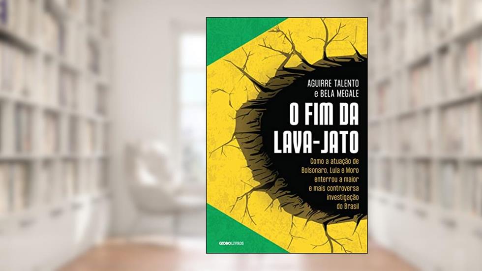 O fim da Lava-Jato: Como a atuação de Bolsonaro, Lula e Moro enterrou a maior e mais controversa investigação do Brasil, do autor Aguirre Talento; Bela Megale