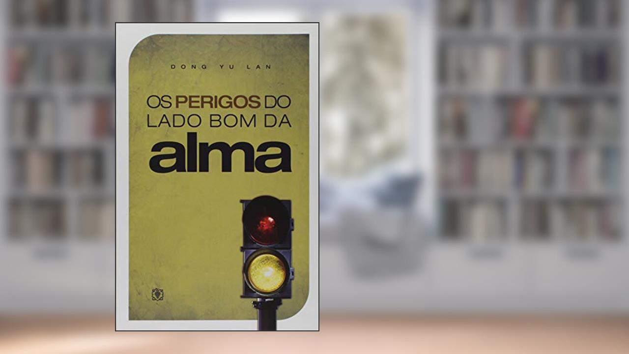 Os Perigos do Lado Bom da Alma, do autor Dong Yu Lan