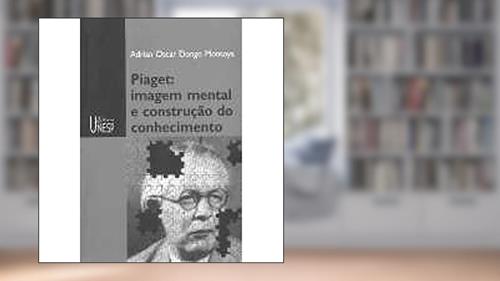 Capa de Piaget: imagem mental e construção do conhecimento, do autor Adrian Oscar Dongo Montoya