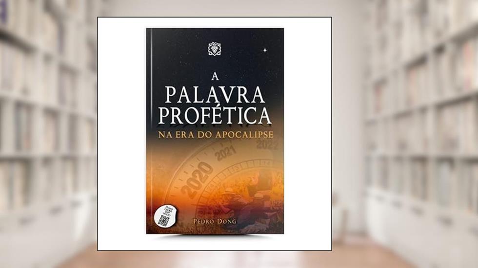 A PALAVRA PROFÉTICA na era de Apocalipse, do autor PEDRO DONG