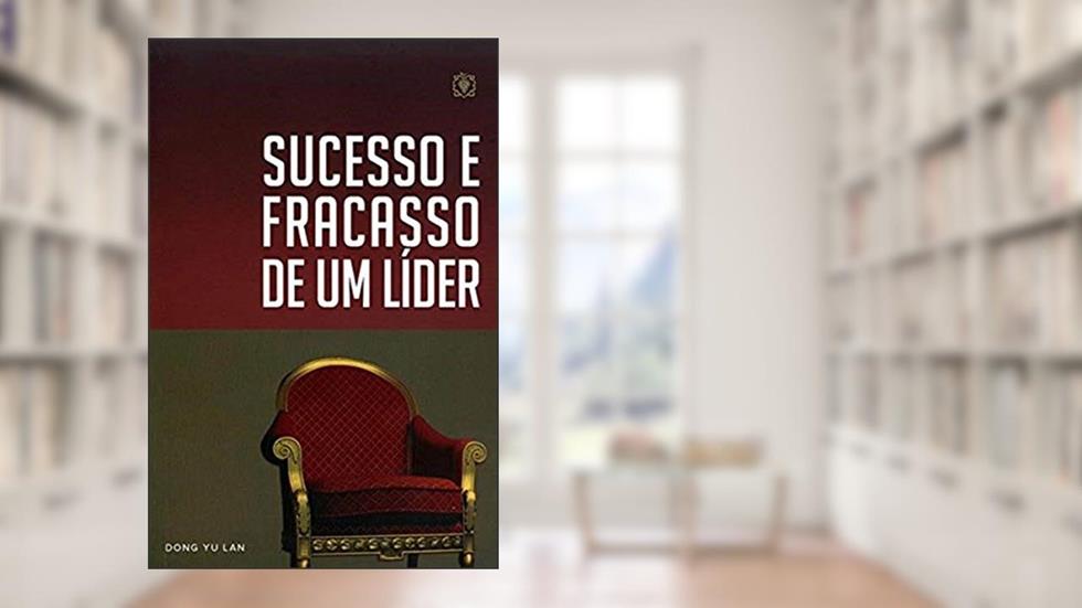 Sucesso e Fracasso de Um Líder, do autor Dong Yu Lan