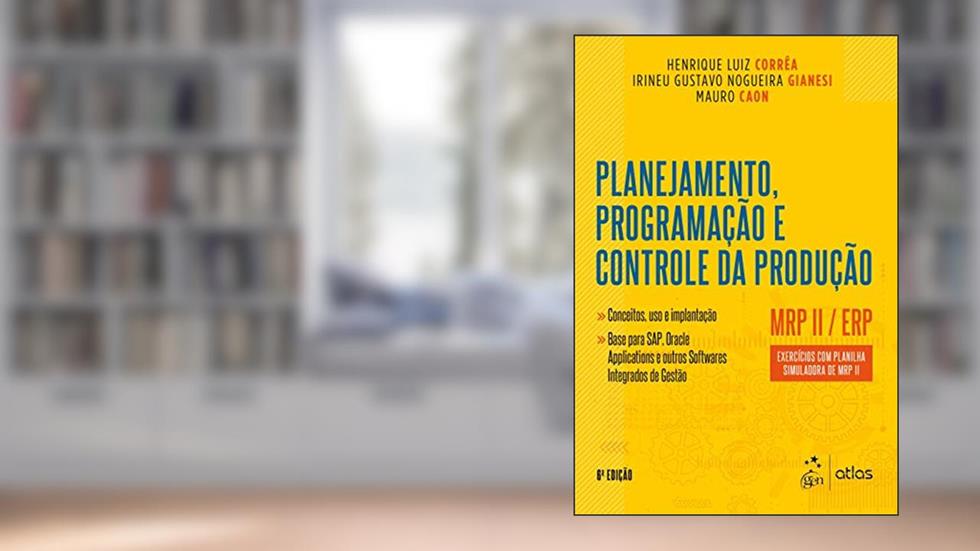 Planejamento, Programação e Controle da Produção - MRP II / ERP - Exercícios com Planilha Simuladora de MRP II, do autor Henrique Luiz Corrêa; Irineu Gustavo Nogueira Gianesi; Mauro Caon