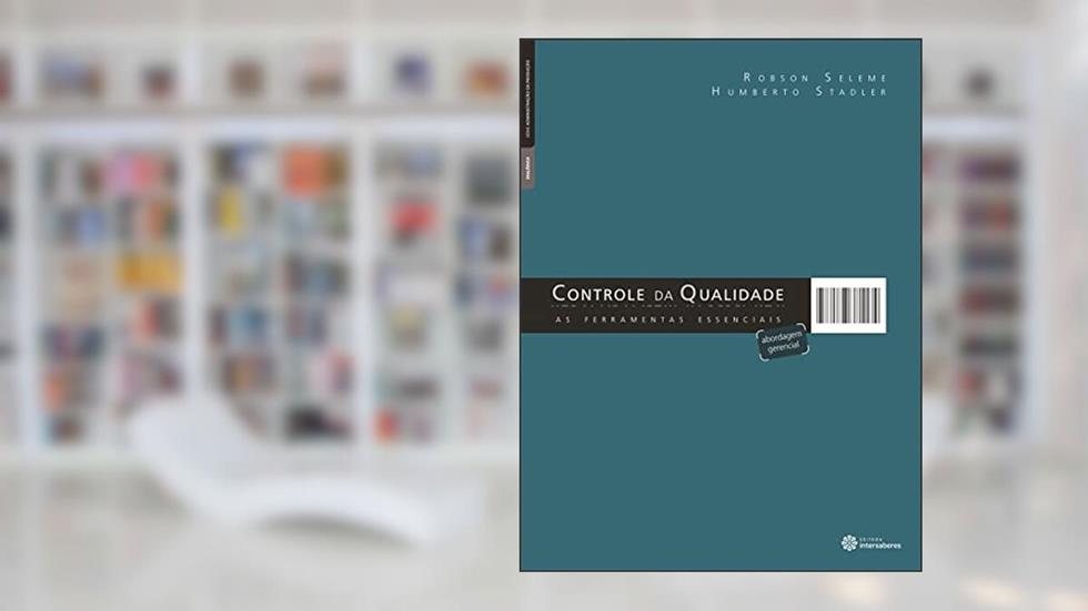 Controle da qualidade:: as ferramentas essenciais, do autor Robson Seleme; Humberto Stadler