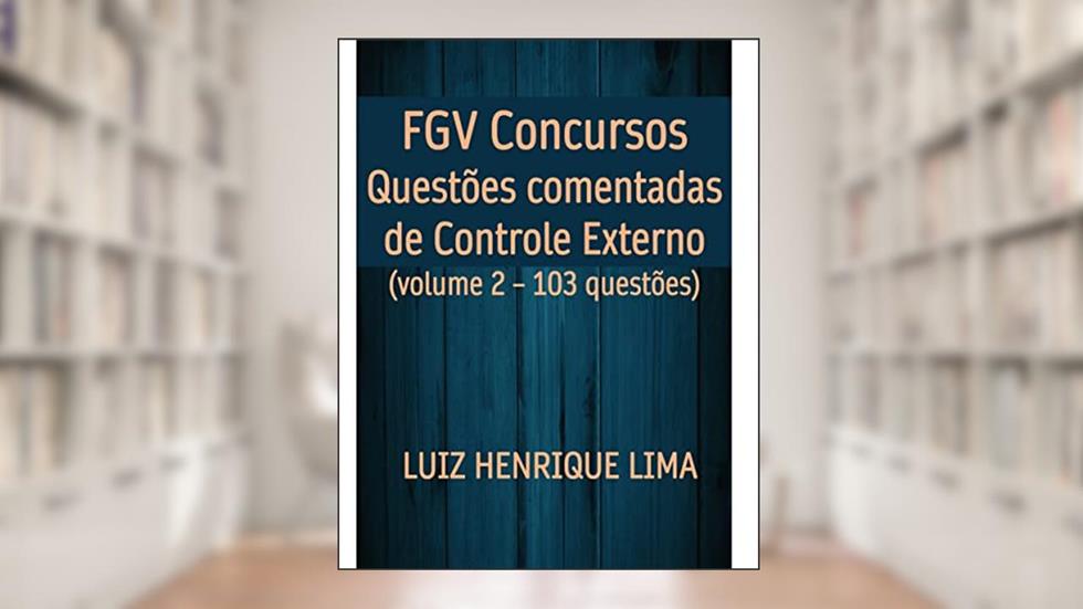 QUESTÕES COMENTADAS DE CONTROLE EXTERNO Volume 2 : FGV Concursos (103 questões), do autor LUIZ HENRIQUE LIMA