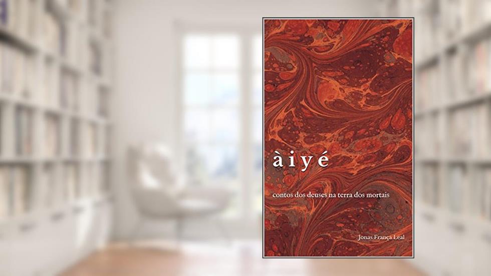 Àiyé: contos dos deuses na terra dos mortais, do autor Jonas França Leal