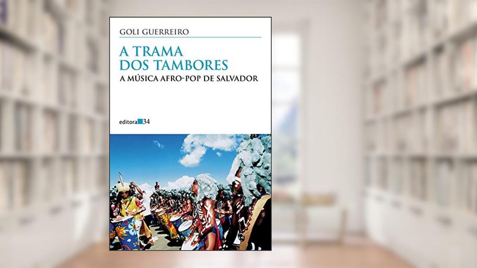 A trama dos tambores: a Música Afro-pop de Salvador, do autor Goli Guerreiro