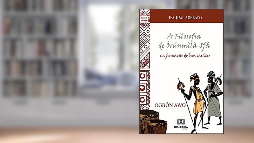 A Filosofia de Òrúnmìlà-Ifá e a formação do bom caráter, do autor Ifá Jimi Adebayo