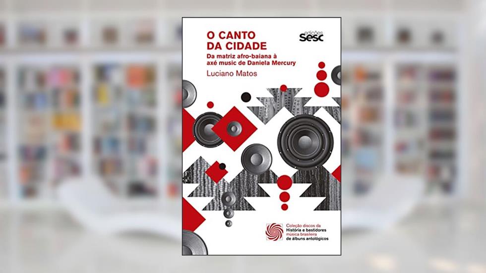 O canto da cidade: Da matriz afro-baiana à axé music de Daniela Mercury (Discos da música brasileira), do autor Luciano Matos