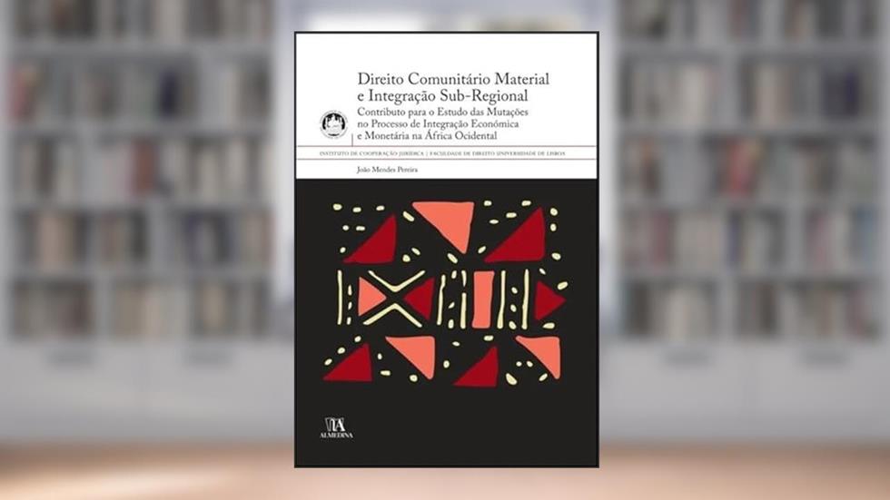 Direito Comunitário Material e Integração Sub-regional: Contributo Para o Estudo das Mutações no Processo de Integração Económica e Monetária na África Ocidental, do autor João Mendes Pereira