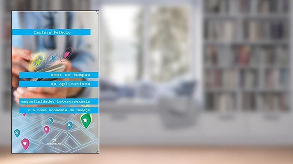 Amor em tempos de aplicativos, do autor Larisssa Pelúcio
