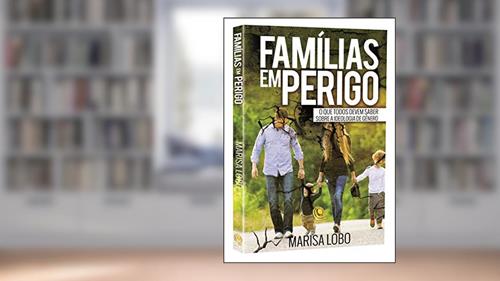 Capa de Famílias em Perigo: o que Todos Devem Saber Sobre a Ideologia de Gênero, do autor Marisa Lobo