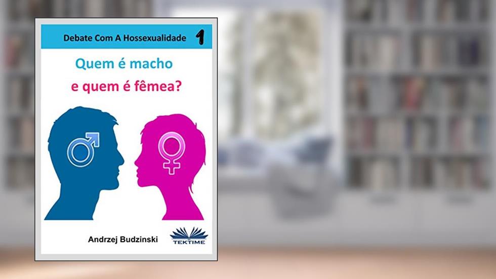 Quem é Macho E quem é Fêmea?: Debate Com A Hossexualidade (Defender a Heterossexualidade Livro 1), do autor Andrzej Stanislaw Budzinski