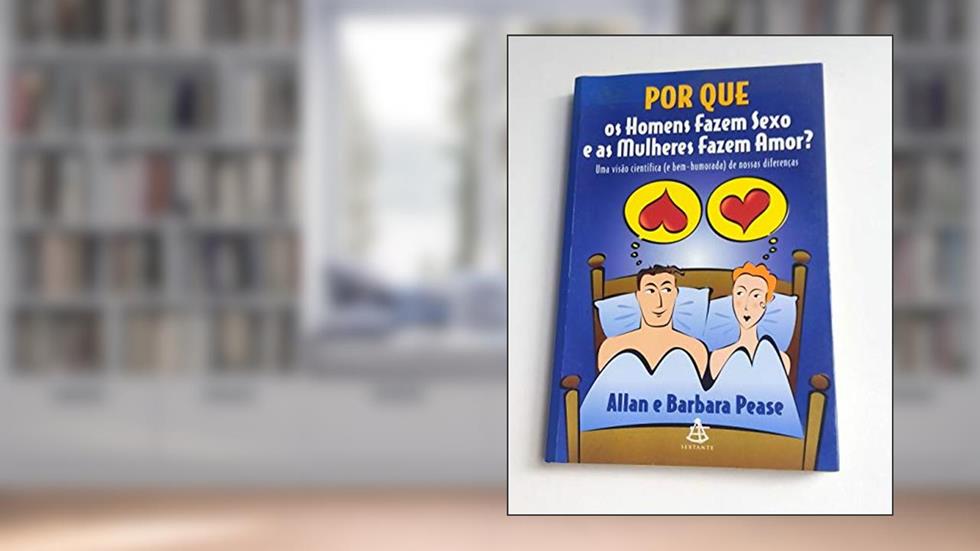Por que os Homens Fazem Sexo e as Mulheres Fazem Amor, do autor Allan Pease; Barbara Pease
