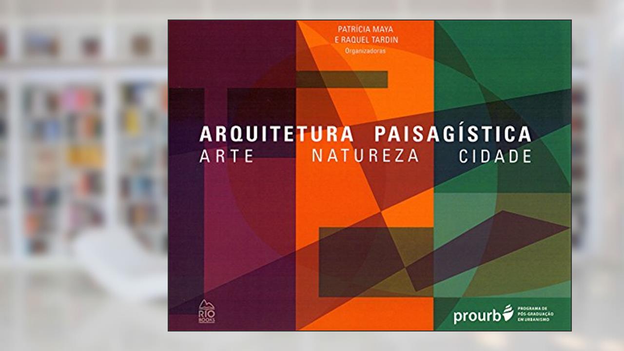 Arquitetura Paisagística. Arte, Natureza, Cidade, do autor Raquel Tardin; Patrícia Maya