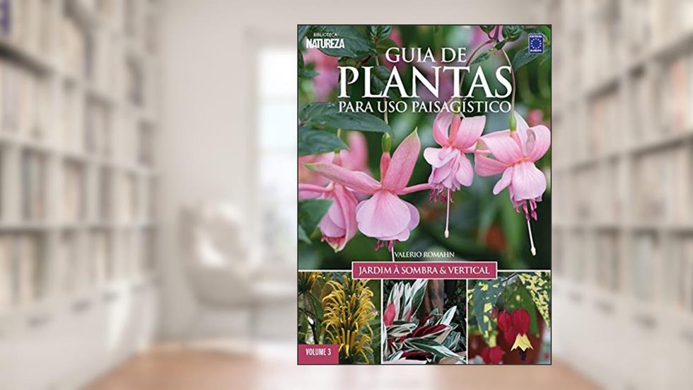 Guia de Plantas Para Uso Paisagístico Vol 3: Jardim à Sombra & Vertical: Jardim à Sombra e Vertical: Volume 3, do autor Valerio Romahn