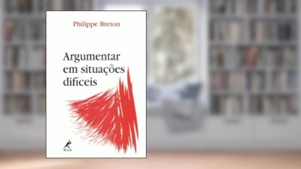 Argumentar em situações difíceis, do autor Philippe Breton