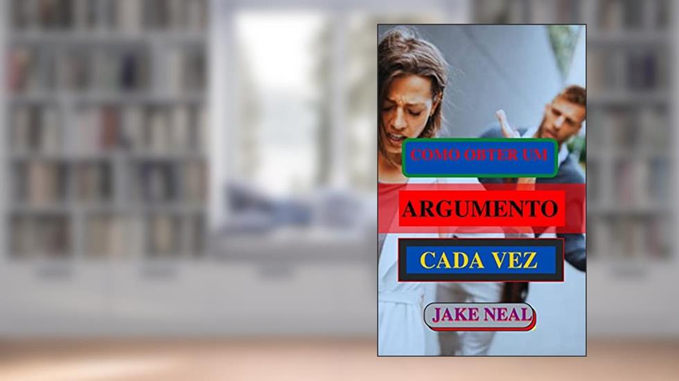 COMO OBTER UM ARGUMENTO CADA VEZ: (Aprenda a arte do argumento rapidamente), do autor JAKE NEAL
