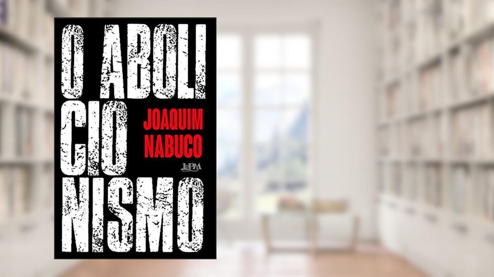 O Abolicionismo, do autor Joaquim Nabuco