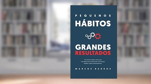 Capa de Pequenos Hábitos, Grandes Resultados: Um método simples e eficaz para criar hábitos que transformarão suas finanças, trabalho, saúde e relacionamentos., do autor Marcos Barros