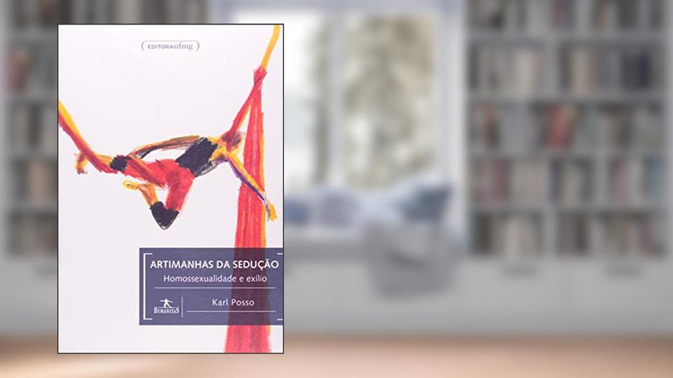 Artimanhas da Sedução: Homossexualidade e Exílio, do autor Karl Posso