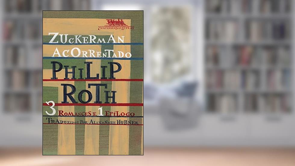 Zuckerman acorrentado: 3 romances e 1 epílogo, do autor Philip Roth