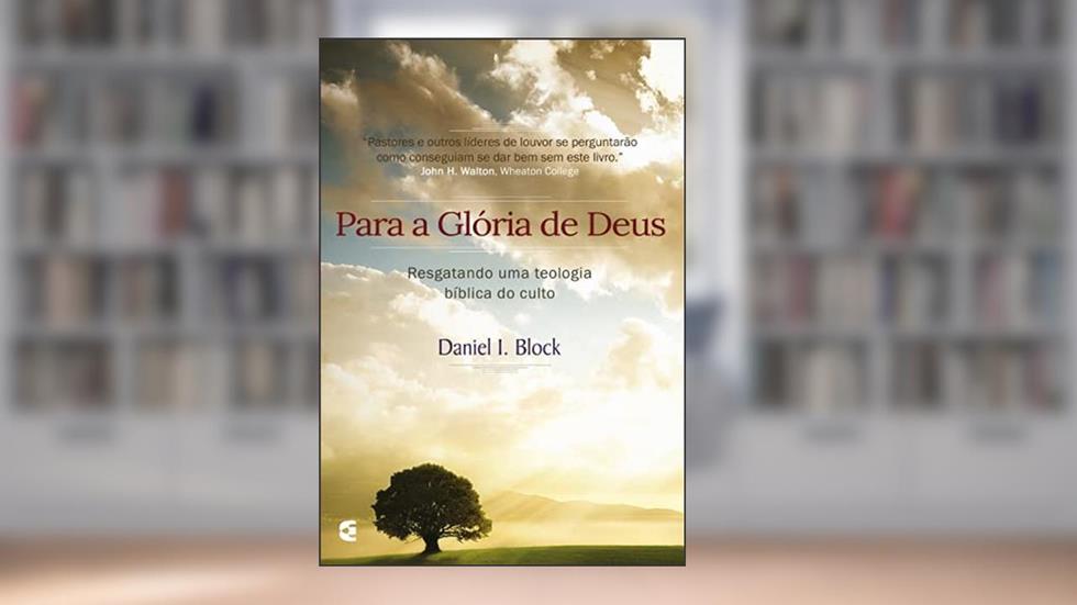 Para A Glória De Deus, do autor Daniel I. Block
