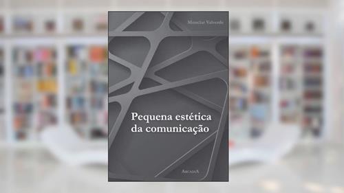 Capa de PEQUENA ESTÉTICA DA COMUNICAÇÃO, do autor MONCLAR VALVERDE