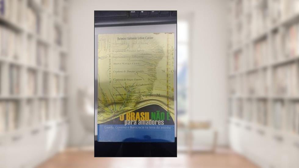 O Brasil Nao E Para Amadores: Estado, Governo E Burocracia Na Terra Do Jeitinho (Portuguese Edition), do autor Belmiro Valverde Jobim Castor