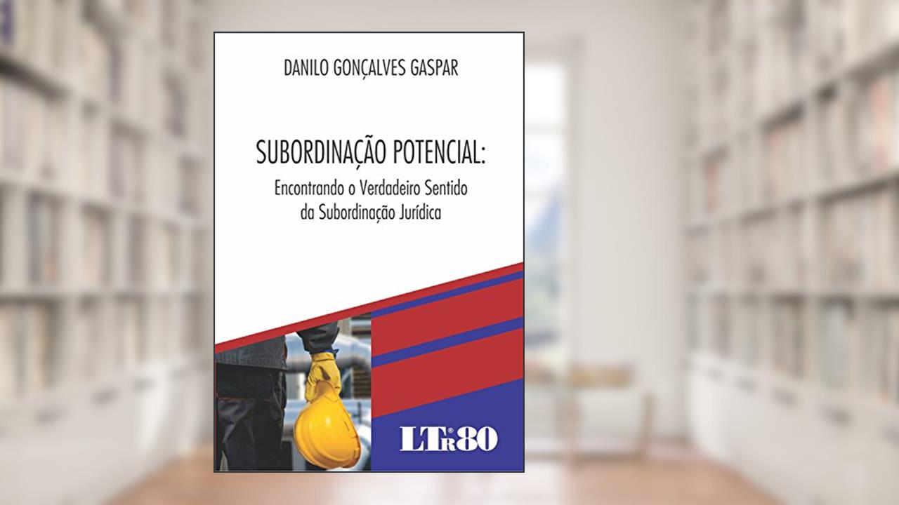 Subordinação Potencial: Encontrando O Verdadeiro Sentido Da Subordinação Jurídica, do autor Danilo Gonçalves Gaspar