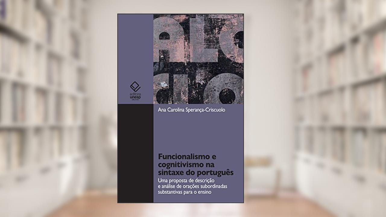 Funcionalismo e cognitismo na sintaxe do português: uma proposta de descrição e análise de orações subordinadas substantivas para o ensino, do autor Ana Carolina Sperança-Criscuolo