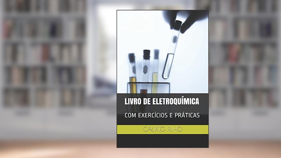 LIVRO DE ELETROQUÍMICA: COM EXERCÍCIOS E PRÁTICAS (ELETROQUIMICA) (Portuguese Edition), do autor Esp CALIXTO FERNANDES FILHO
