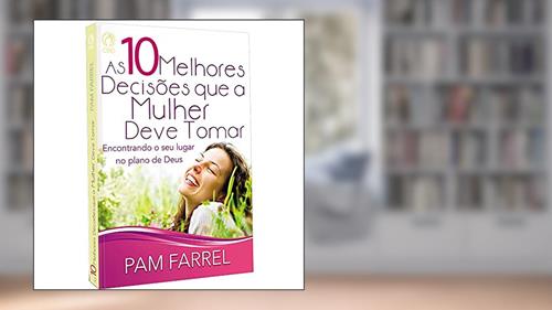 Capa de As dez melhores decisões que a mulher deve tomar, do autor Pam Farrel