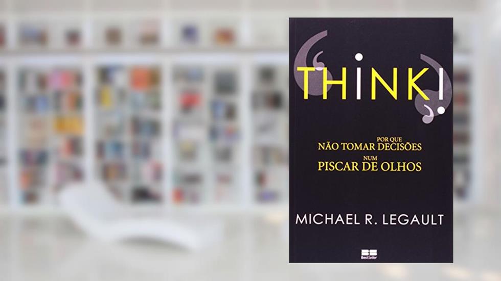Think! Por Que Não Tomar Decisões Num Piscar De Olhos, do autor Michel R. Legault