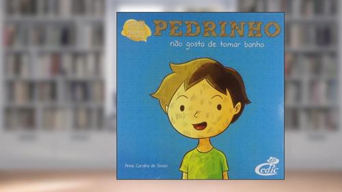 Capa de PEDRINHO NAO GOSTA DE TOMAR BANHO COLEÇAO APRENDENDO HABITOS DE HIGIENE, do autor Anne Carolina de Souza