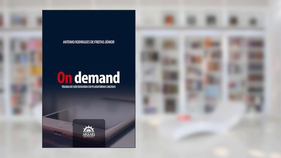 On Demand: Trabalho sob Demanda em Plataformas Digitais, do autor Antonio Rodrigues de Freitas Júnior