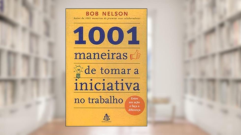 1001 Maneiras De Tomar A Iniciativa No Trabalho, do autor Bob Nelson
