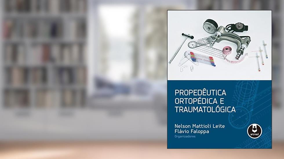 Propedêutica Ortopédica e Traumatológica, do autor Nelson Mattioli Leite; Flávio Faloppa