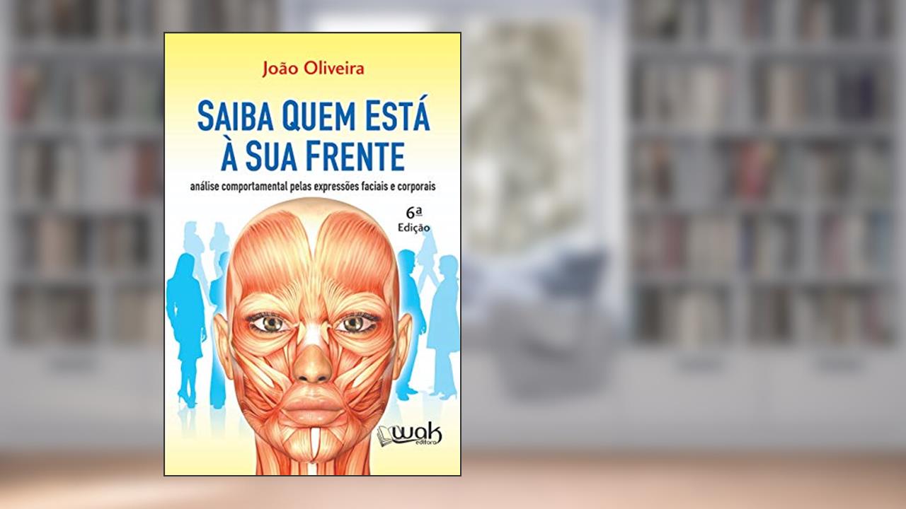 Saiba Quem Está a Sua Frente. Análise Comportamental Pelas Expressões Faciais e Corporais, do autor Joao Oliveira