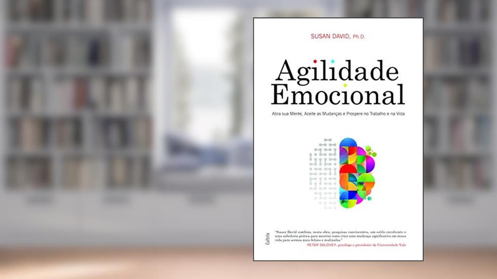 Agilidade Emocional: Abra sua Mente, Aceite as Mudanças e Prospere no Trabalho e na Vida, do autor Susan David