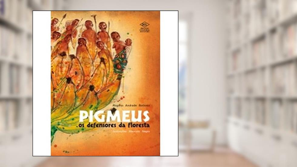 Pigmeus. Os Defensores da Floresta, do autor Rogério Andrade Barbosa