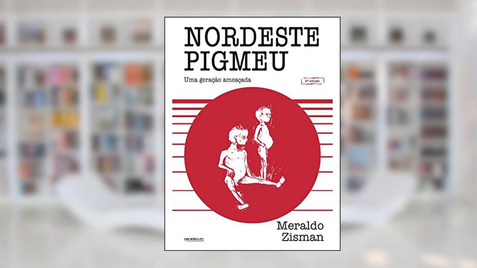 Nordeste Pigmeu: Uma geração ameaçada, do autor Meraldo Zisman